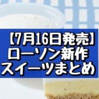 【本日発売】【7月16日発売】ローソン 新作スイーツまとめ「ふわ濃チーズケーキ」「ストロベリーフラッペ」など