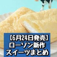 【本日発売】【6月24日発売】ローソン 新作スイーツまとめ「MILKふんわりホイップデニッシュ」「とろける抹茶わらび餅」など